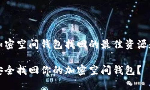 可把加密空间钱包找回的最佳资源和方法

如何安全找回你的加密空间钱包？