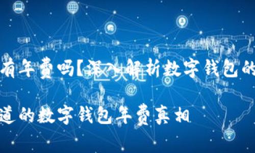 数字钱包有年费吗？深入解析数字钱包的费用结构

你需要知道的数字钱包年费真相