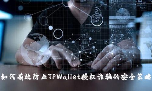 如何有效防止TPWallet授权诈骗的安全策略