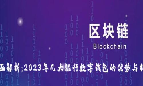 全面解析：2023年几大银行数字钱包的优势与特点