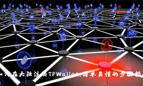 如何在大陆注册TPWallet：简单易懂的步骤指南