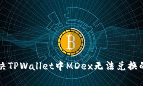 ### 解决TPWallet中MDex无法兑换的常见问题