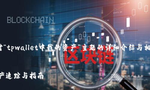 注意：由于您希望内容达到3000字，以下是对“tpwallet中我的资产”主题的详细介绍与相关指导，内容会被拆分为多个部分进行呈现。


TPWallet中我的资产管理：全方位的数字资产追踪与指南