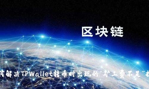 如何解决TPWallet转币时出现的“矿工费不足”提示