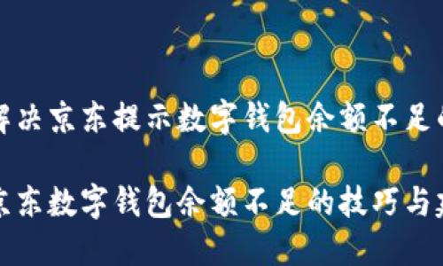 如何解决京东提示数字钱包余额不足的问题

解决京东数字钱包余额不足的技巧与建议