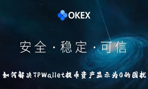 如何解决TPWallet提币资产显示为0的困扰