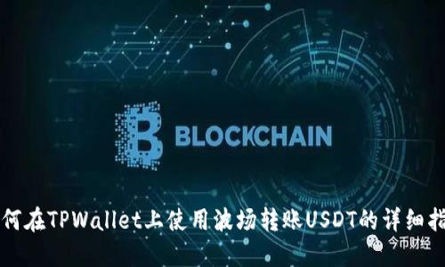 如何在TPWallet上使用波场转账USDT的详细指南