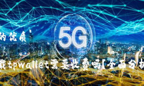 思考一个且的优质

苹果手机下载tpwallet需要收费吗？全面分析与使用体验