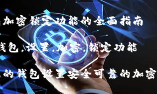 设置钱包加密锁定功能的全面指南

关键词：钱包，设置，加密，锁定功能

如何为您的钱包设置安全可靠的加密锁定功能