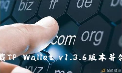 如何安全下载TP Wallet v1.3.6版本并体验全新功能