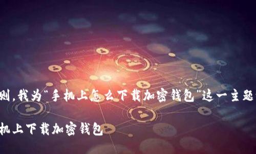 思考一个且的

根据用户需求和的原则，我为“手机上怎么下载加密钱包”这一主题设计了以下和关键词：

如何轻松快捷地在手机上下载加密钱包