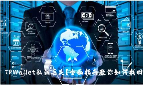 : TPWallet私钥丢失？全面指南教你如何找回！