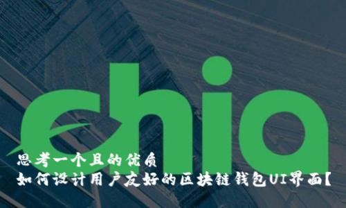 思考一个且的优质
如何设计用户友好的区块链钱包UI界面？