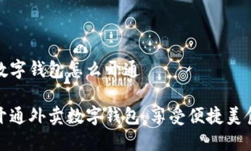 外卖数字钱包怎么开通

轻松开通外卖数字钱包，享受便捷美食服务