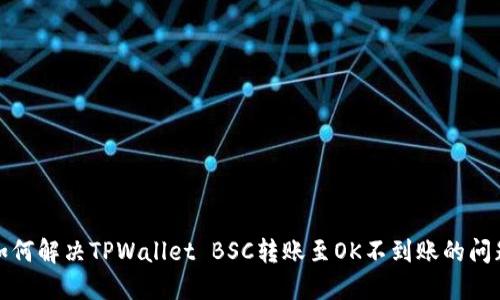 如何解决TPWallet BSC转账至OK不到账的问题