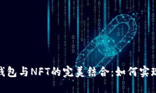 探索数字钱包与NFT的完美结合：如何实现无缝对接