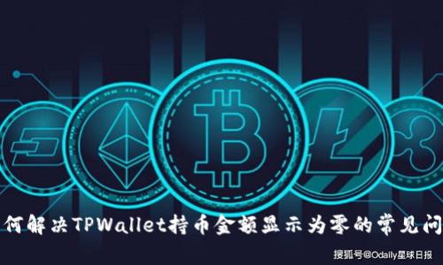 如何解决TPWallet持币金额显示为零的常见问题