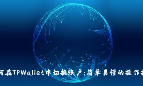 如何在TPWallet中切换账户：简单易懂的操作指南