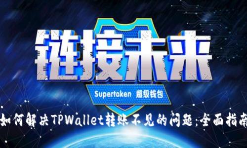 如何解决TPWallet转账不见的问题：全面指南