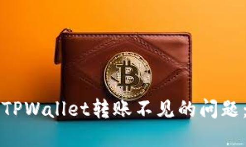 如何解决TPWallet转账不见的问题：全面指南