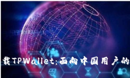 如何轻松下载TPWallet：面向中国用户的全方位指南