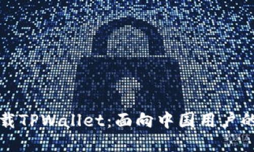 如何轻松下载TPWallet：面向中国用户的全方位指南