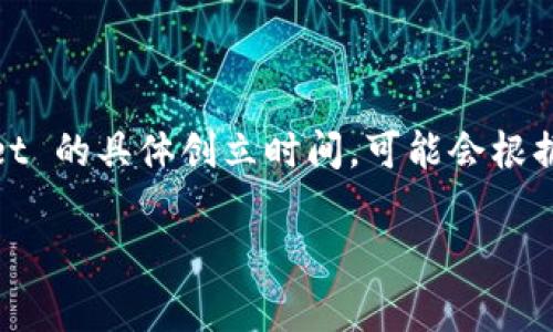 TP Wallet 是一种多功能的数字资产钱包，专为区块链用户提供安全、便利的资产管理和交易服务。然而，关于 TP Wallet 的具体创立时间，可能会根据不同的来源有所不同。通常，为了获得最准确的信息，建议访问官方文档或社交媒体发布，以了解其最新更新和历史信息。

如果您有兴趣进一步了解 TP Wallet 的功能、优势及市场应用，请让我知道，我可以为您提供详细的信息！