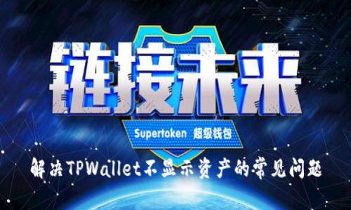 解决TPWallet不显示资产的常见问题