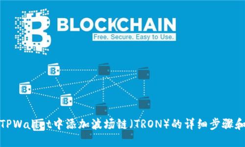 : 如何在TPWallet中添加波场链（TRON）的详细步骤和解决方案