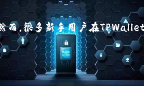 TPWallet 如何购买其他项目币？

在当今加密货币盛行的时代，越来越多人开始选择使用钱包应用来管理自己的数字资产。其中，TPWallet（TP钱包）因其简单易用的界面和强大的功能，广受用户欢迎。然而，很多新手用户在TPWallet的使用过程中，尤其是在购买其他项目币时，可能会感到迷惑。本文将详细介绍如何在TPWallet上购买其他项目币，并解答相关的问题，希望能帮助您顺利地进行交易。

的
如何在TPWallet轻松购买其他项目币？