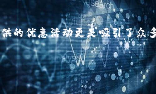 1. 

在这个瞬息万变的数字时代，许多人都在寻找最划算的优惠，而福州的数字钱包所提供的优惠活动更是吸引了众多用户的注意。以下是为此主题设计的，以确保吸引更多用户的点击，并提高搜索排名。


福州数字钱包优惠活动时间全解析：专享折扣，抓住最佳优惠机会