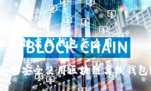 区块链离线钱包怎么用

如何安全使用区块链离线钱包？