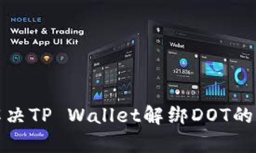 如何有效解决TP Wallet解绑DOT的无响应问题