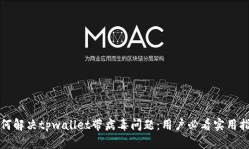 如何解决tpwallet带病毒问题：用户必看实用指南