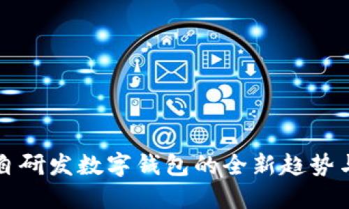 各大银行自研发数字钱包的全新趋势与未来展望