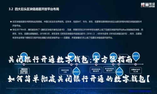 关闭银行开通数字钱包：全方位指南

如何简单彻底关闭银行开通的数字钱包？