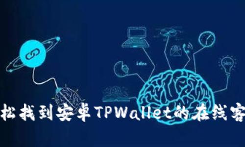 如何轻松找到安卓TPWallet的在线客服支持