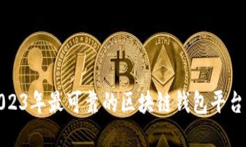 : 2023年最可靠的区块链钱包平台推荐