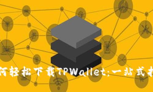 如何轻松下载TPWallet：一站式指南