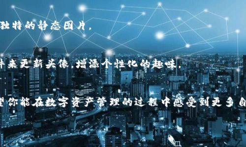 tpwallet头像上传指南

在如今这个数字化的时代，许多人都在使用各种数字钱包来管理自己的资产，其中TPWallet因其用户友好的界面和丰富的功能而备受欢迎。想必你已经创建了TPWallet账户，接下来我们来聊一聊如何简单、快速地上传你的头像，让你的账户更加个性化。这个小小的步骤不仅能增加你的账户辨识度，还能在你与朋友分享时增添几分亲切感。

头像上传的重要性
头像是我们在数字世界中的一张名片，它不仅代表着我们的身份，同时也是一种个性展示。无论是在社交平台还是在数字钱包中，合适的头像能够让人更容易记住你，增强社交互动的趣味性。而且在TPWallet中添加头像，可以让你在进行转账、交易时，明确识别出交易对象，确保你的每笔交易安全无误。

步骤一：进入TPWallet账号设置
首先，确保你已经成功登录到TPWallet账号。然后，在应用的主界面上，通常会有一个“设置”或者“我的”选项。点击进入后，你会看到许多不同的设置选项。

步骤二：选择头像上传选项
在设置页面中，向下滚动查找“头像”或者“账户信息”相关的选项。点击这个选项后，系统会提示你进行头像更换或者上传操作。在这里，你可以选择直接从设备的相册中选择一张图片，或是使用相机拍摄一张新照片。

步骤三：调整和确认头像
一旦你选择了想要的图片，系统可能会要求你调整头像的大小或者位置。在这一环节，确保头像的主要部分能够清晰展示出来。调整完成后，别忘了确认保存你的设置，确保照片能够成功上传。

步骤四：查看和更改头像
头像上传完成后，返回到主界面，你的个人资料中应该能够看到新的头像。如果你对头像不满意，随时可以重复以上步骤进行更改。TPWallet允许用户灵活操作，这一点无疑非常人性化。

注意事项
在上传头像时，推荐选择高清清晰的图片，这样不仅看起来更专业，也能在进行社交互动时给人留下良好的印象。此外，注意遵循TPWallet对于头像的规范，比如避免使用过于模糊或者尺度不当的图片，确保账号的安全性和专业度。

常见问题解答
问：可以使用GIF作为头像吗？
目前TPWallet仅支持静态图片格式，如JPG或PNG，所以GIF图片无法作为头像使用。如果你希望头像更具动态感，可以考虑选择一张色彩丰富、构图独特的静态图片。

问：头像上传后还可以更改吗？
当然可以！TPWallet允许用户随时更换头像。只需按照上传头像的相同步骤重新选择另一张图片即可。这使得你可以根据心情、节日或者特别的事件来更新头像，增添个性化的趣味。

总结
通过以上步骤，你应该能够轻松上传或更换TPWallet中的头像。这样的小细节不仅提升了你账户的个性化程度，同时也带来了更好的使用体验。希望你能在数字资产管理的过程中感受到更多自我风格的体现，不妨也和身边的朋友一起分享，看看大家的头像风格是否各具特色！

TPWallet头像上传简单指南，让你的数字钱包更具个性