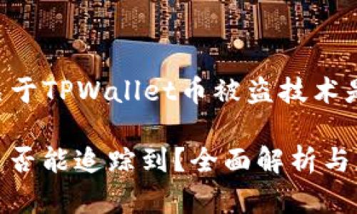 !-- 下面是详细的内容，关于TPWallet币被盗技术是否可以追踪到的讨论 --

TPWallet币被盗后，技术是否能追踪到？全面解析与应对策略