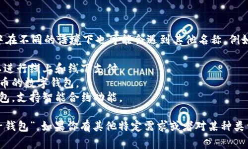 数字钱包通常被称为“电子钱包”或“虚拟钱包”，其中在不同的语境下也可能会遇到其他名称。例如：

1. **移动支付钱包**：主要用于手机应用程序，可以进行线上和线下支付。
2. **加密货币钱包**：专门用于存储和管理加密货币的数字钱包。
3. **智能合约钱包**：与区块链技术结合的数字钱包，支持智能合约功能。

不过，简单来说，你可以把它称作“数字钱包”或“电子钱包”。如果你有其他特定需求或者对某种类型的钱包感兴趣，请告诉我，我会提供更详细的信息。