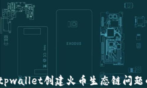 
轻松解决：tpwallet创建火币生态链问题的有效方法