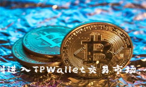 如何顺利进入TPWallet交易市场：全面指南
