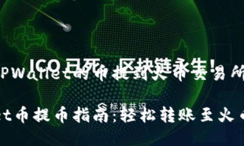 如何将TPWallet的币提到火币交易所

TPWallet币提币指南：轻松转账至火币交易所