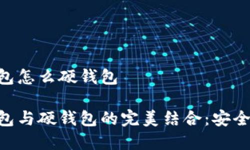 手机数字钱包怎么硬钱包

手机数字钱包与硬钱包的完美结合：安全、便捷与省心