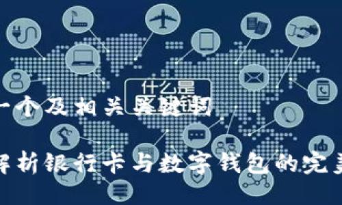 生成一个及相关关键词

全面解析银行卡与数字钱包的完美结合