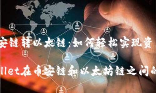 tpwallet和币安链转以太链：如何轻松实现资产跨链转移

轻松实现tpwallet在币安链和以太坊链之间的资产跨链转移