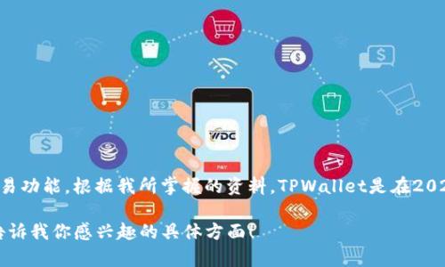 TPWallet（Trust Protocol Wallet）是一个面向数字资产的安全钱包，旨在为用户提供更好的管理和交易功能。根据我所掌握的资料，TPWallet是在2020年推出的。这款钱包不仅支持普通的代币存储和交易功能，还特别强调了去中心化、安全性和用户隐私。

如果你需要更详细的信息，比如TPWallet的功能、优势和使用方法，我很乐意为你提供更深入的内容。请告诉我你感兴趣的具体方面！