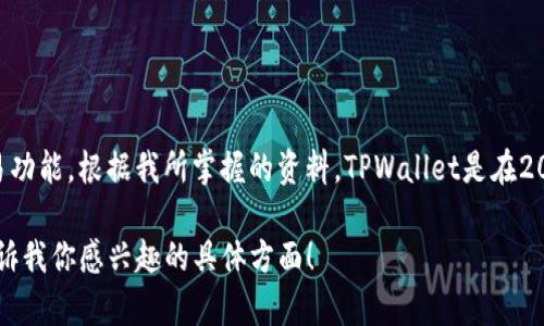 TPWallet（Trust Protocol Wallet）是一个面向数字资产的安全钱包，旨在为用户提供更好的管理和交易功能。根据我所掌握的资料，TPWallet是在2020年推出的。这款钱包不仅支持普通的代币存储和交易功能，还特别强调了去中心化、安全性和用户隐私。

如果你需要更详细的信息，比如TPWallet的功能、优势和使用方法，我很乐意为你提供更深入的内容。请告诉我你感兴趣的具体方面！